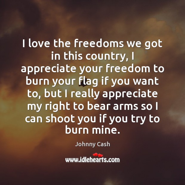 I love the freedoms we got in this country, I appreciate your Johnny Cash Picture Quote