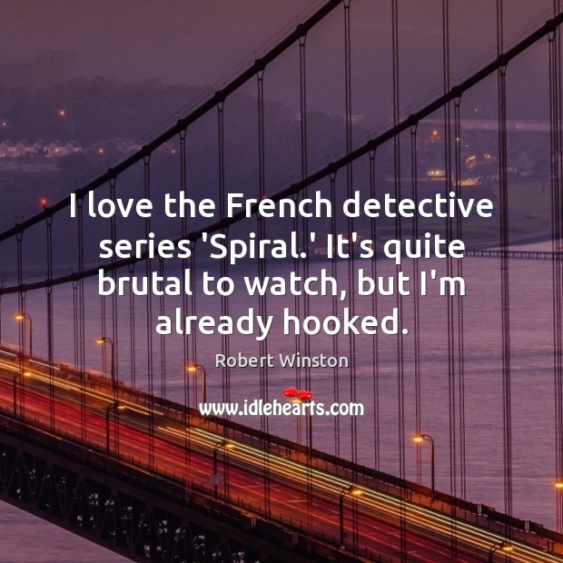 I love the French detective series ‘Spiral.’ It’s quite brutal to Robert Winston Picture Quote