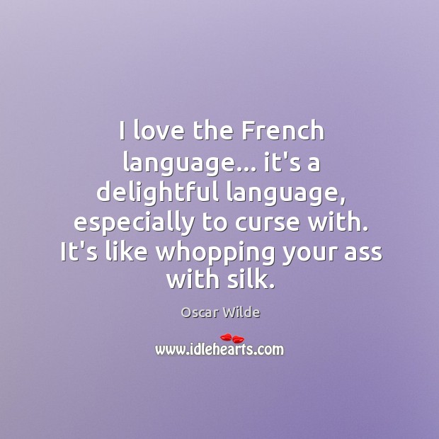 I love the French language… it’s a delightful language, especially to curse Image