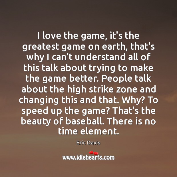 I love the game, it’s the greatest game on earth, that’s why Eric Davis Picture Quote