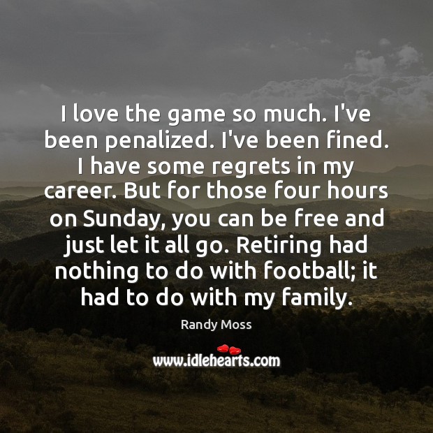 I love the game so much. I’ve been penalized. I’ve been fined. Randy Moss Picture Quote