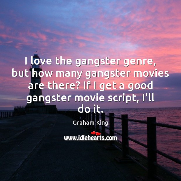 I love the gangster genre, but how many gangster movies are there? Graham King Picture Quote
