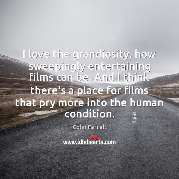I love the grandiosity, how sweepingly entertaining films can be. And I Colin Farrell Picture Quote