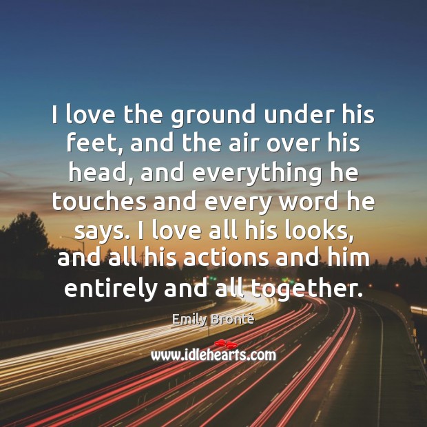 I love the ground under his feet, and the air over his Emily Brontë Picture Quote