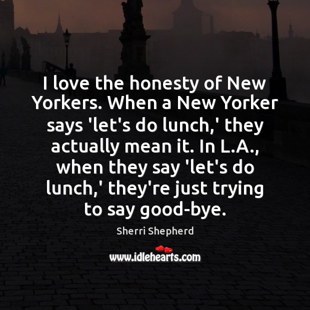 I love the honesty of New Yorkers. When a New Yorker says Sherri Shepherd Picture Quote