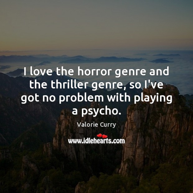 I love the horror genre and the thriller genre, so I’ve got Valorie Curry Picture Quote