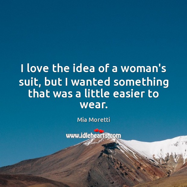 I love the idea of a woman’s suit, but I wanted something Mia Moretti Picture Quote