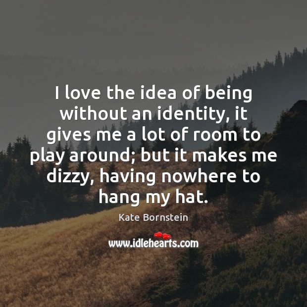 I love the idea of being without an identity, it gives me Kate Bornstein Picture Quote