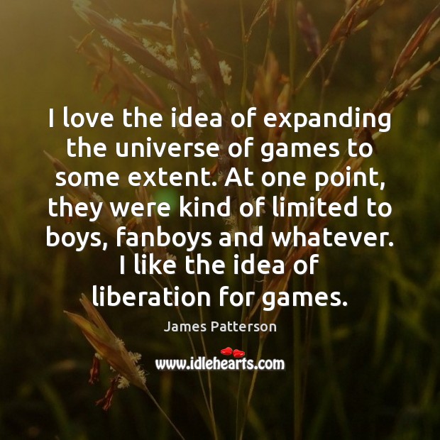 I love the idea of expanding the universe of games to some James Patterson Picture Quote