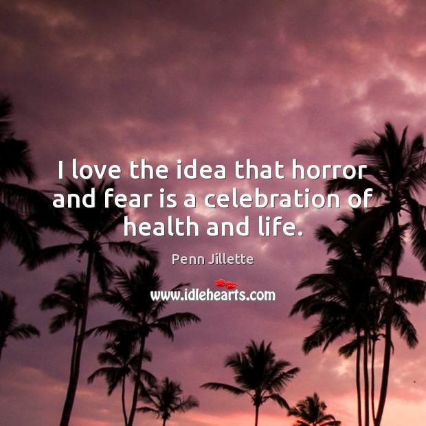 I love the idea that horror and fear is a celebration of health and life. Fear Quotes Image