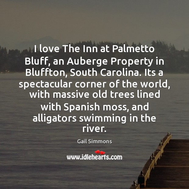 I love The Inn at Palmetto Bluff, an Auberge Property in Bluffton, Gail Simmons Picture Quote