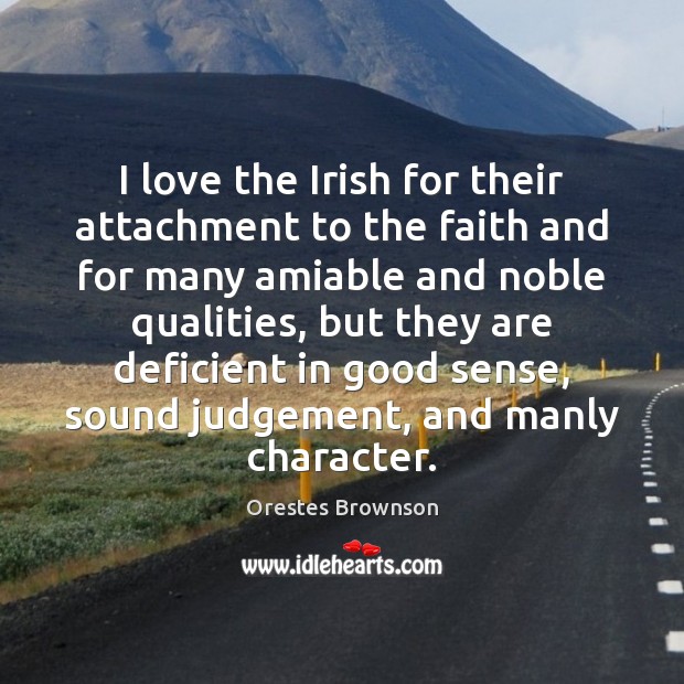 I love the Irish for their attachment to the faith and for Orestes Brownson Picture Quote
