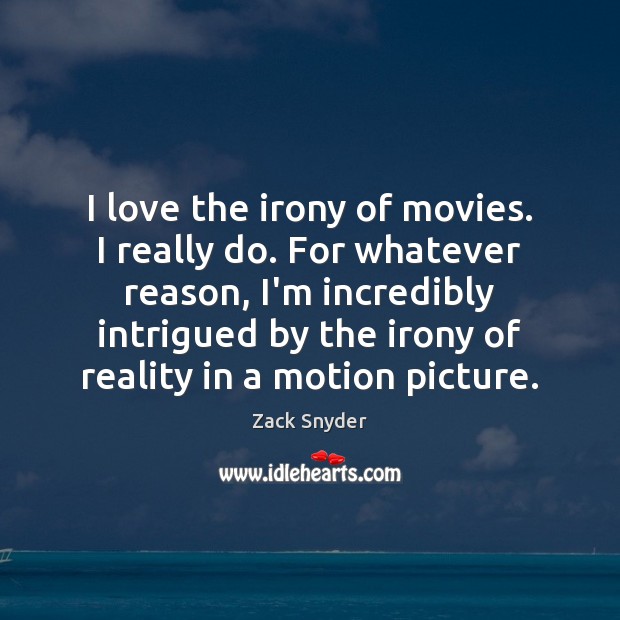 I love the irony of movies. I really do. For whatever reason, Zack Snyder Picture Quote