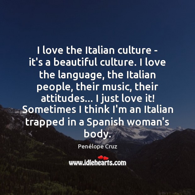 I love the Italian culture – it’s a beautiful culture. I love Penélope Cruz Picture Quote