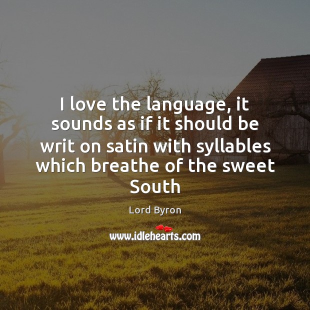 I love the language, it sounds as if it should be writ Lord Byron Picture Quote