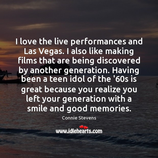 I love the live performances and Las Vegas. I also like making Connie Stevens Picture Quote