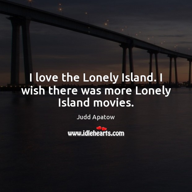 I love the Lonely Island. I wish there was more Lonely Island movies. Judd Apatow Picture Quote