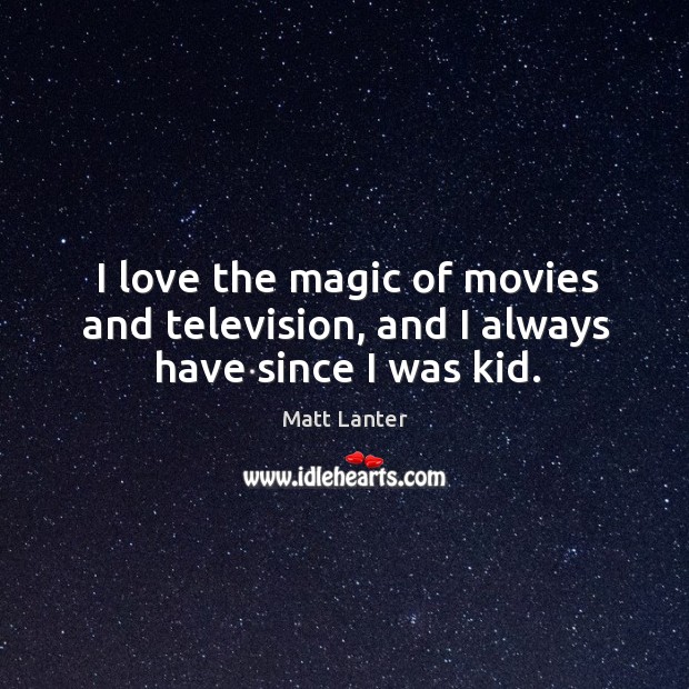I love the magic of movies and television, and I always have since I was kid. Matt Lanter Picture Quote