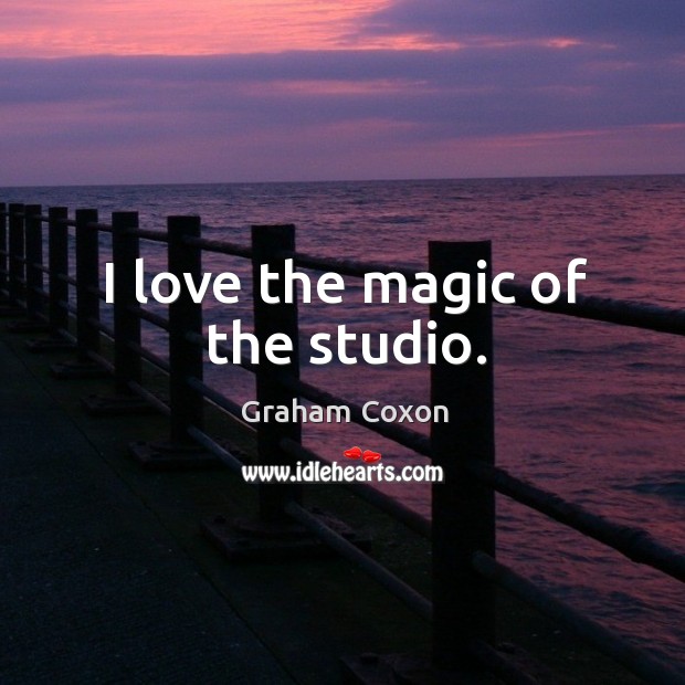 I love the magic of the studio. Graham Coxon Picture Quote