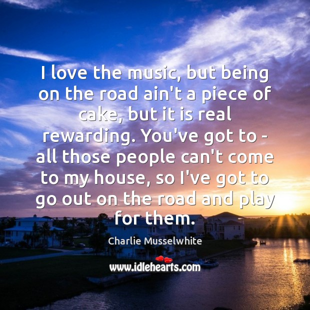 I love the music, but being on the road ain’t a piece Charlie Musselwhite Picture Quote