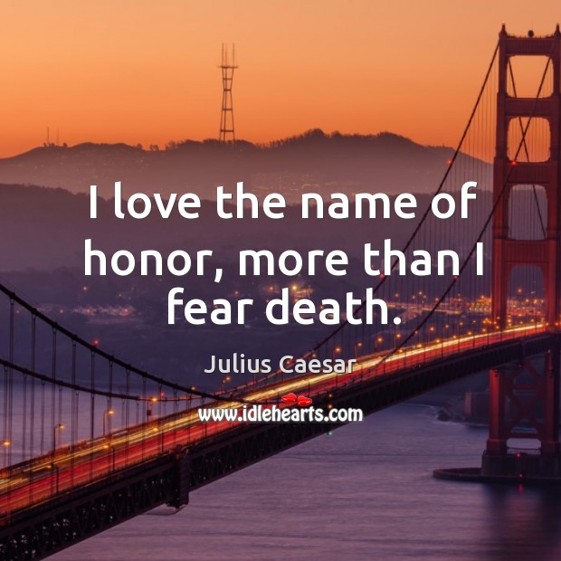 I love the name of honor, more than I fear death. Image