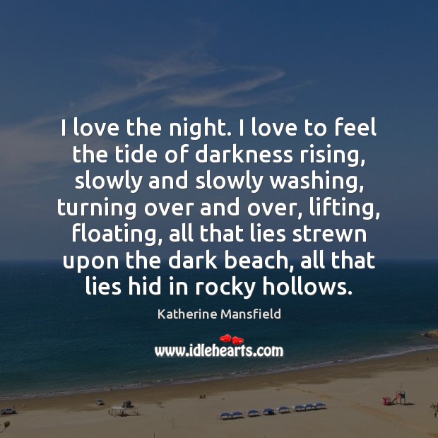 I love the night. I love to feel the tide of darkness Katherine Mansfield Picture Quote