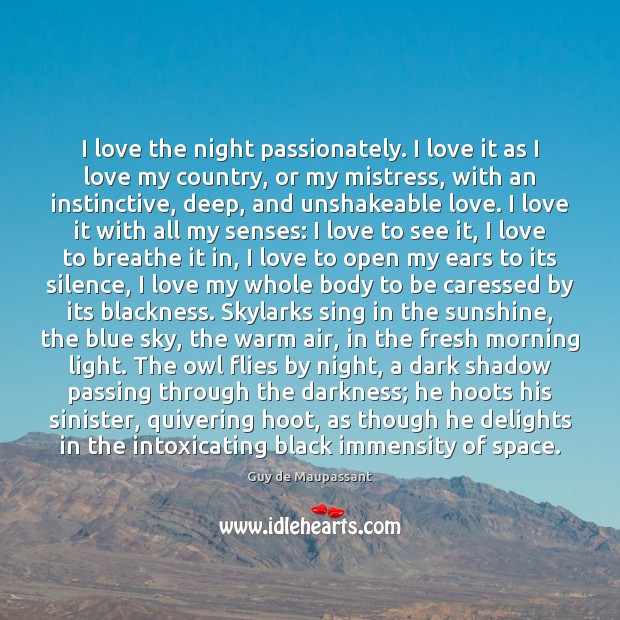 I love the night passionately. I love it as I love my Guy de Maupassant Picture Quote
