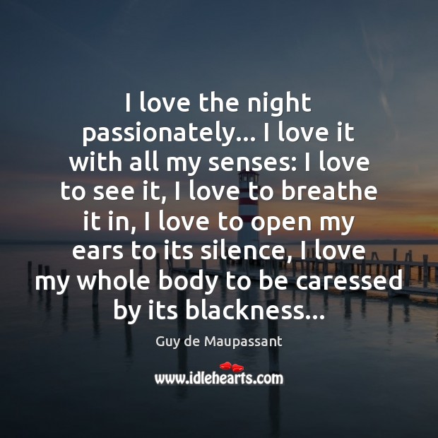 I love the night passionately… I love it with all my senses: Guy de Maupassant Picture Quote