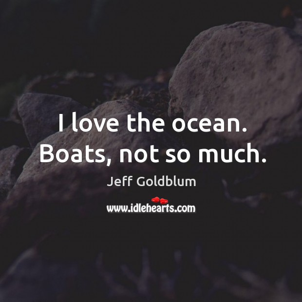 I love the ocean. Boats, not so much. Image