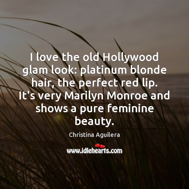 I love the old Hollywood glam look: platinum blonde hair, the perfect Christina Aguilera Picture Quote