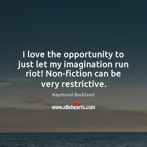 I love the opportunity to just let my imagination run riot! Non-fiction Raymond Buckland Picture Quote