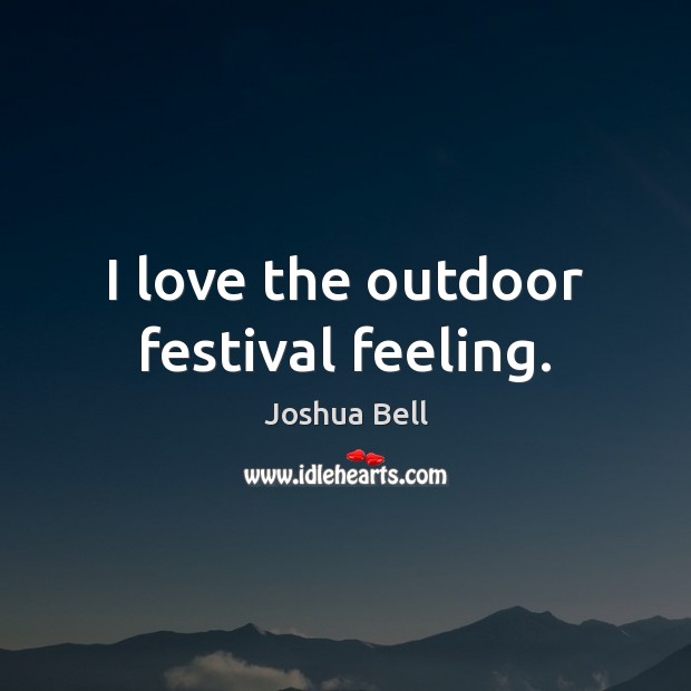 I love the outdoor festival feeling. Joshua Bell Picture Quote