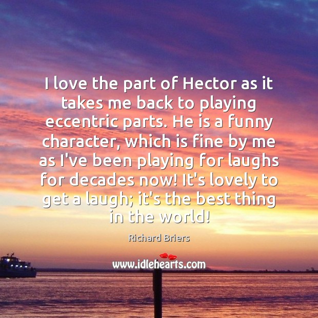 I love the part of Hector as it takes me back to Richard Briers Picture Quote