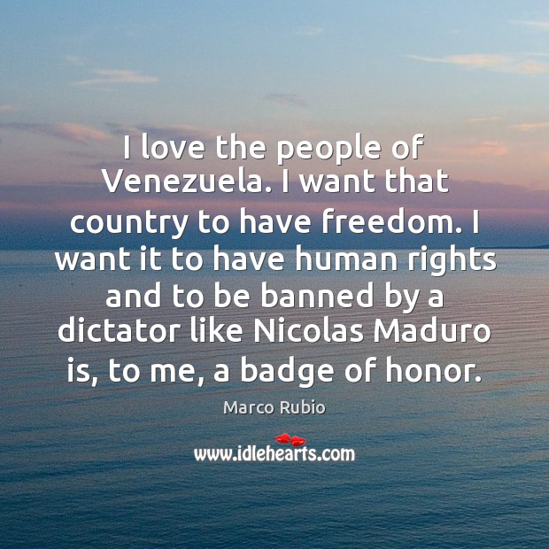 I love the people of Venezuela. I want that country to have Marco Rubio Picture Quote