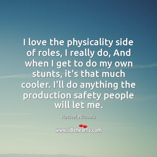 I love the physicality side of roles, I really do, And when Rachel Nichols Picture Quote