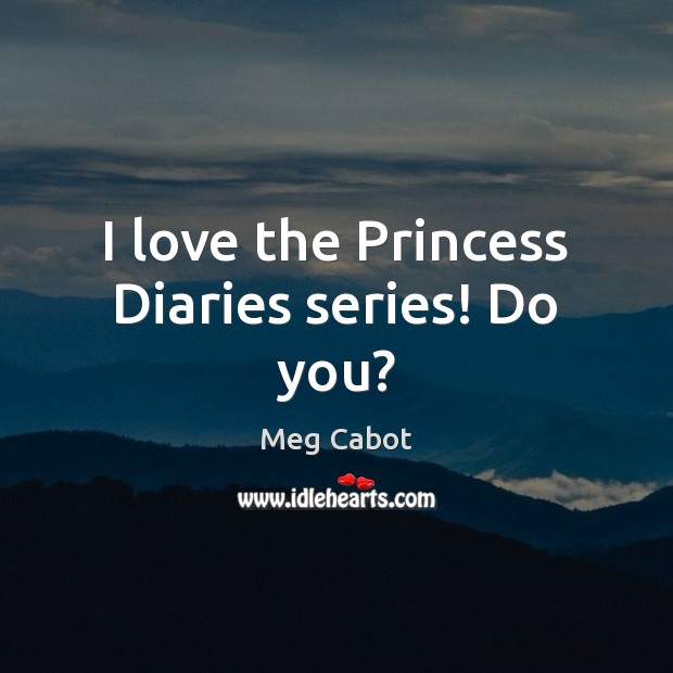 I love the Princess Diaries series! Do you? Meg Cabot Picture Quote