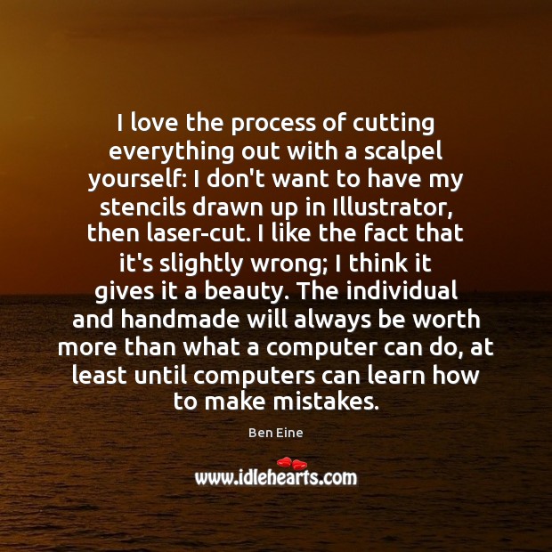 I love the process of cutting everything out with a scalpel yourself: Worth Quotes Image