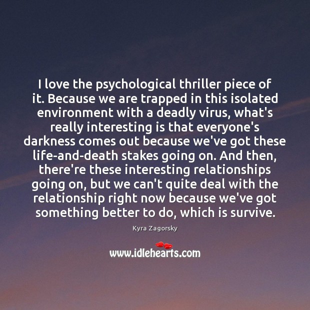 I love the psychological thriller piece of it. Because we are trapped Kyra Zagorsky Picture Quote
