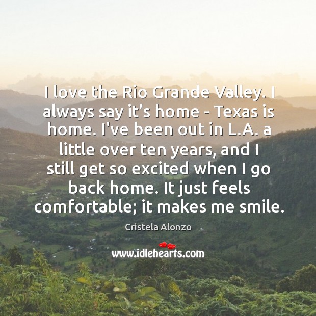 I love the Rio Grande Valley. I always say it’s home – Cristela Alonzo Picture Quote