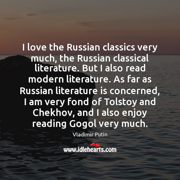 I love the Russian classics very much, the Russian classical literature. But Vladimir Putin Picture Quote