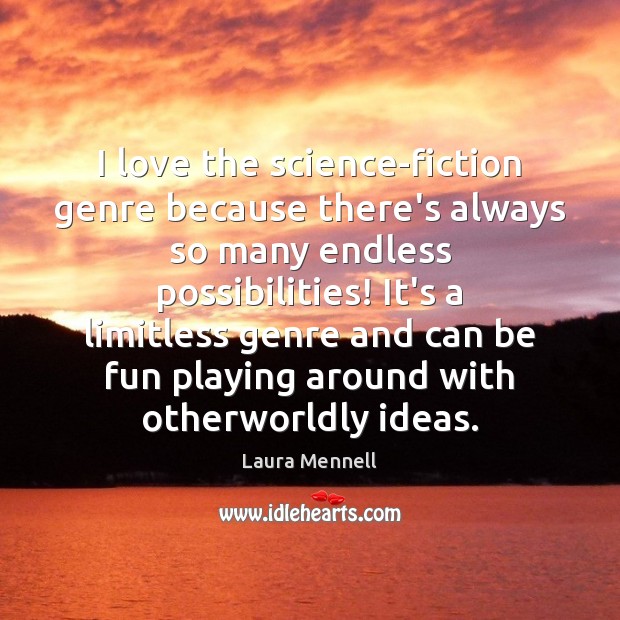 I love the science-fiction genre because there’s always so many endless possibilities! Laura Mennell Picture Quote
