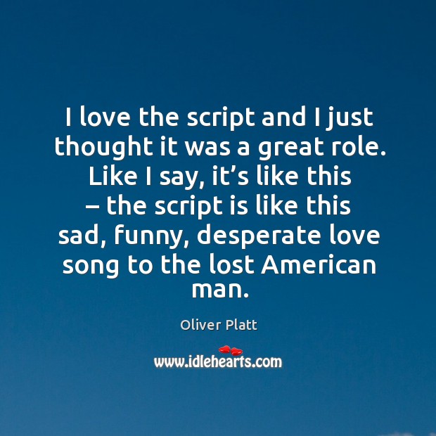 I love the script and I just thought it was a great role. Oliver Platt Picture Quote