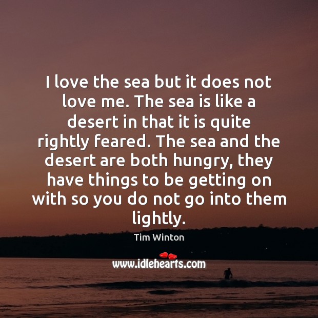 I love the sea but it does not love me. The sea Tim Winton Picture Quote