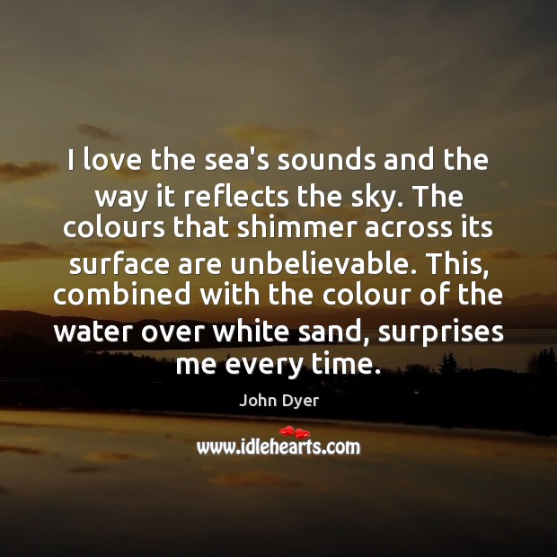 I love the sea’s sounds and the way it reflects the sky. Image