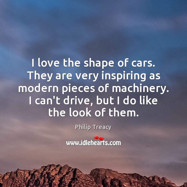 I love the shape of cars. They are very inspiring as modern 