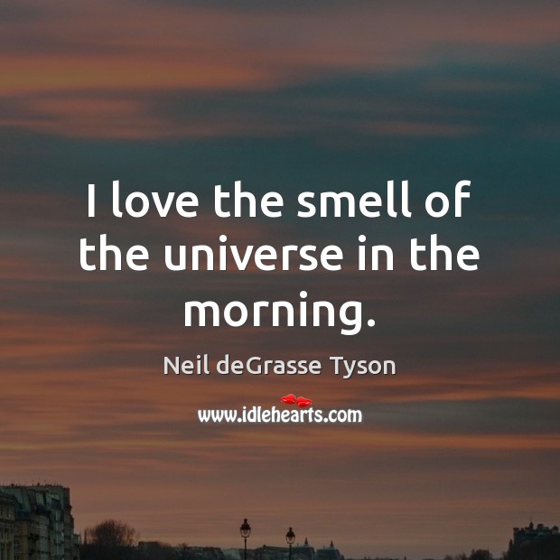 I love the smell of the universe in the morning. Image