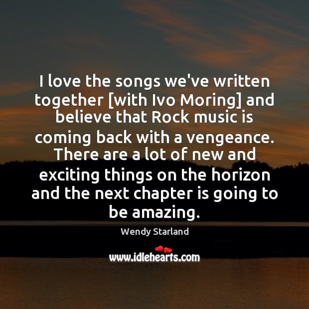 I love the songs we’ve written together [with Ivo Moring] and believe Wendy Starland Picture Quote