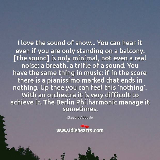 I love the sound of snow… You can hear it even if Claudio Abbado Picture Quote