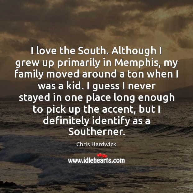 I love the South. Although I grew up primarily in Memphis, my Chris Hardwick Picture Quote