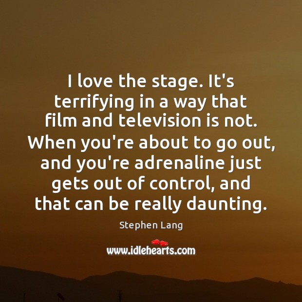 I love the stage. It’s terrifying in a way that film and Television Quotes Image